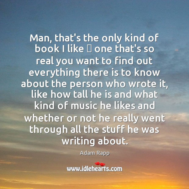 Man, that’s the only kind of book I like  one that’s so Adam Rapp Picture Quote