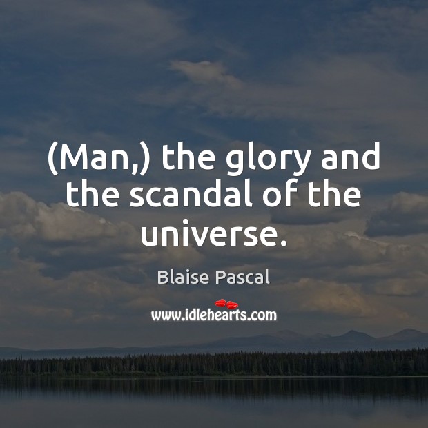 (Man,) the glory and the scandal of the universe. Blaise Pascal Picture Quote