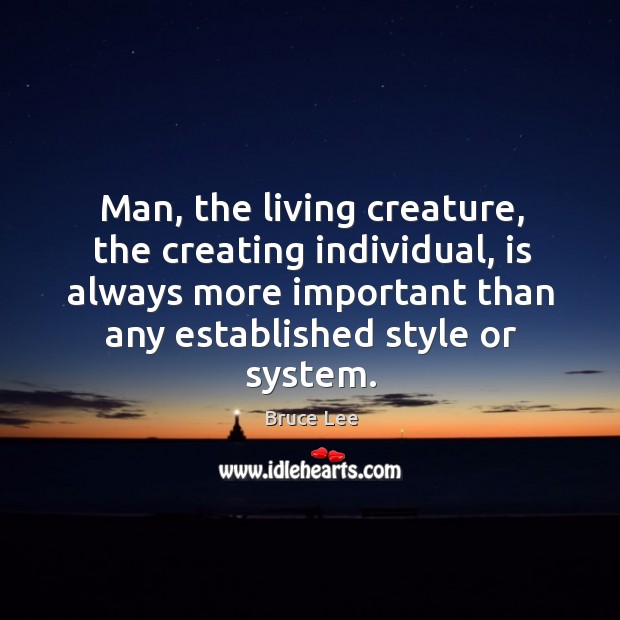 Man, the living creature, the creating individual, is always more important than any Image