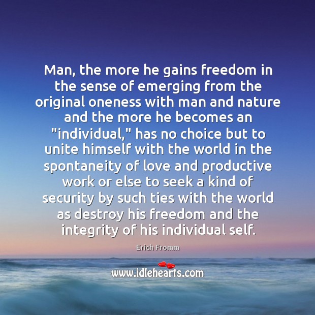 Man, the more he gains freedom in the sense of emerging from Erich Fromm Picture Quote