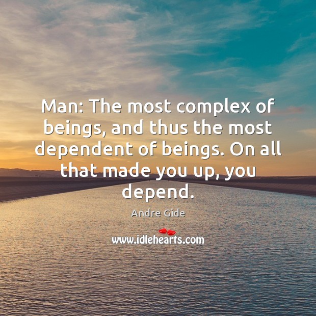 Man: The most complex of beings, and thus the most dependent of Andre Gide Picture Quote