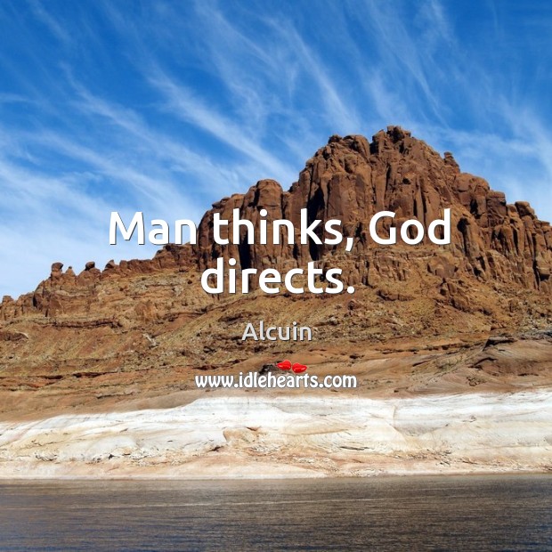 Man thinks, God directs. Alcuin Picture Quote
