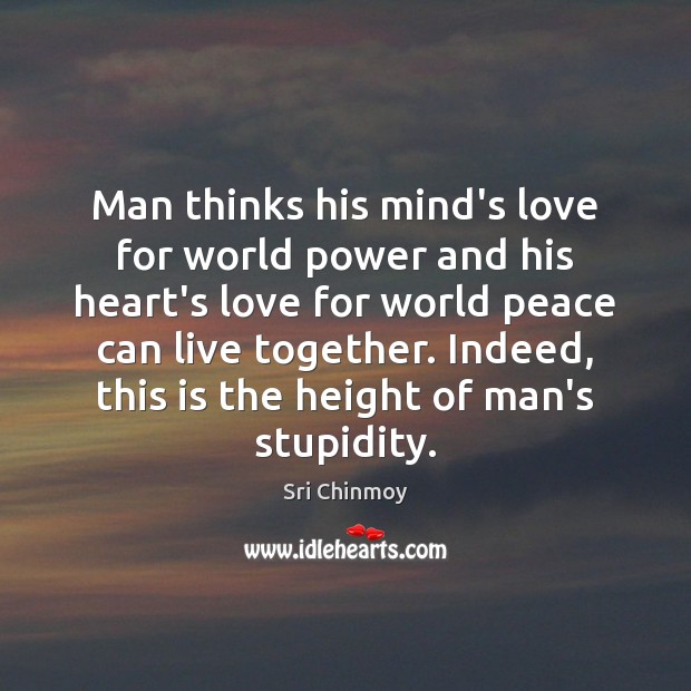 Man thinks his mind’s love for world power and his heart’s love Sri Chinmoy Picture Quote