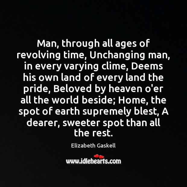 Man, through all ages of revolving time, Unchanging man, in every varying Earth Quotes Image