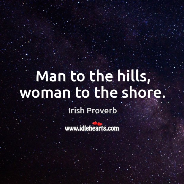 Man to the hills, woman to the shore. Irish Proverbs Image