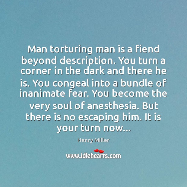 Man torturing man is a fiend beyond description. You turn a corner Henry Miller Picture Quote
