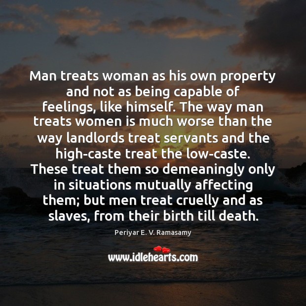 Man treats woman as his own property and not as being capable Periyar E. V. Ramasamy Picture Quote