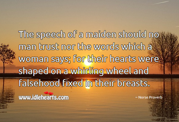 The speech of a maiden should no man trust nor the words which a woman says Norse Proverbs Image