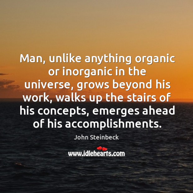 Man, unlike anything organic or inorganic in the universe John Steinbeck Picture Quote