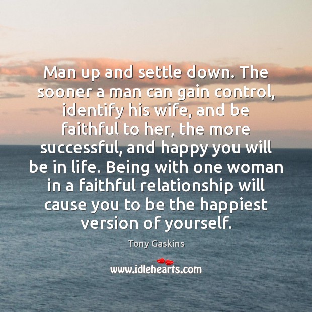 Man up and settle down. The sooner a man can gain control, Tony Gaskins Picture Quote