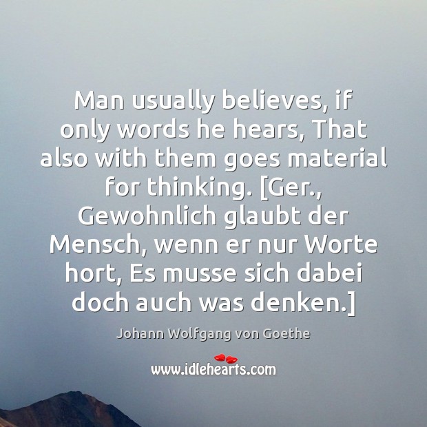 Man usually believes, if only words he hears, That also with them Johann Wolfgang von Goethe Picture Quote