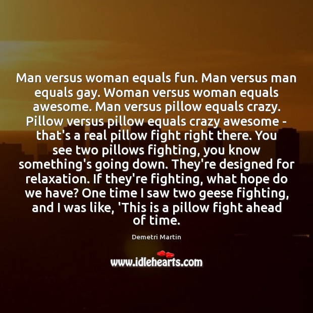 Man versus woman equals fun. Man versus man equals gay. Woman versus Image
