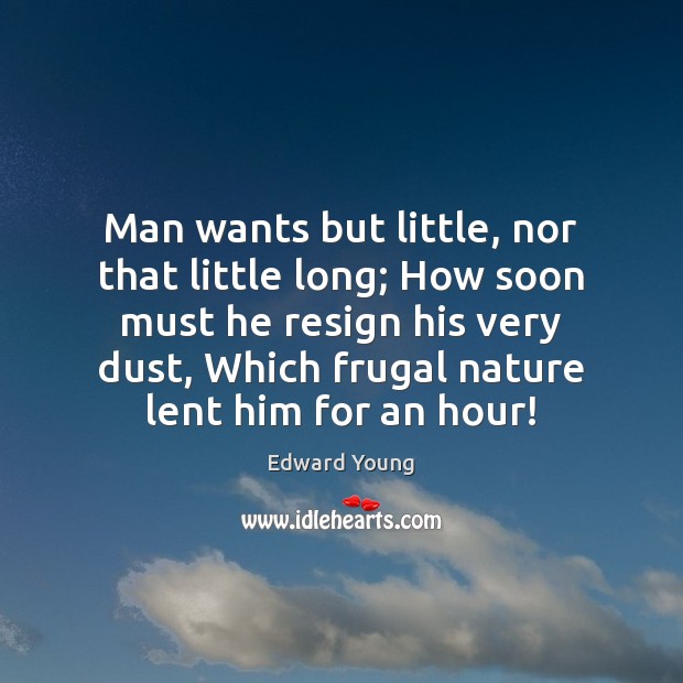 Man wants but little, nor that little long; How soon must he Edward Young Picture Quote