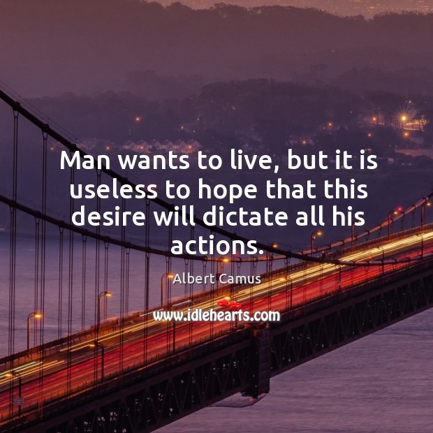 Man wants to live, but it is useless to hope that this desire will dictate all his actions. Image