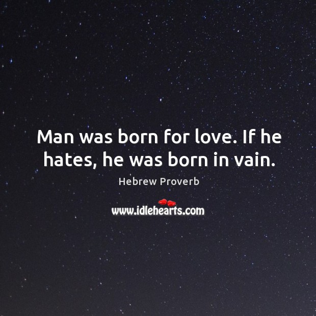 Man was born for love. If he hates, he was born in vain. Hebrew Proverbs Image