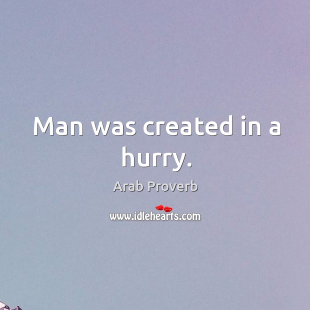 Man was created in a hurry. Arab Proverbs Image