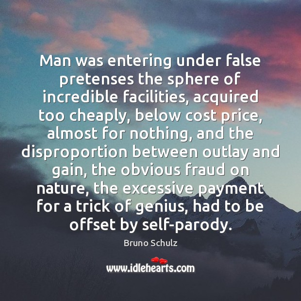 Man was entering under false pretenses the sphere of incredible facilities, acquired Bruno Schulz Picture Quote