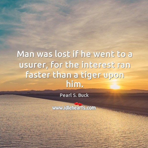 Man was lost if he went to a usurer, for the interest ran faster than a tiger upon him. Image