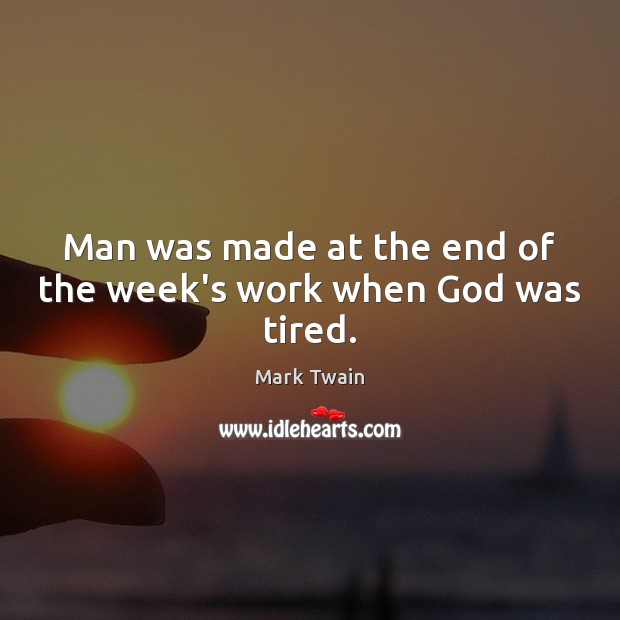 Man was made at the end of the week’s work when God was tired. Mark Twain Picture Quote