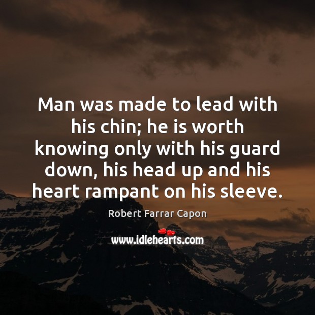 Man was made to lead with his chin; he is worth knowing Robert Farrar Capon Picture Quote