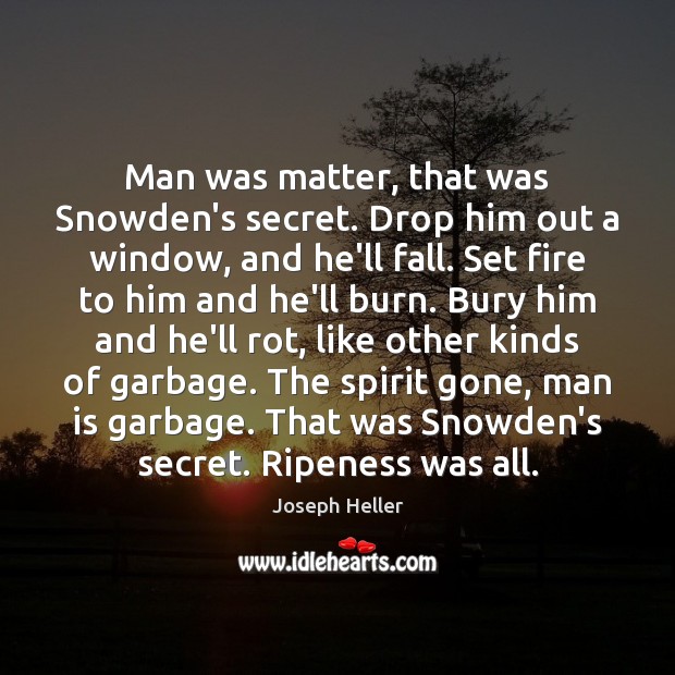 Man was matter, that was Snowden’s secret. Drop him out a window, Joseph Heller Picture Quote
