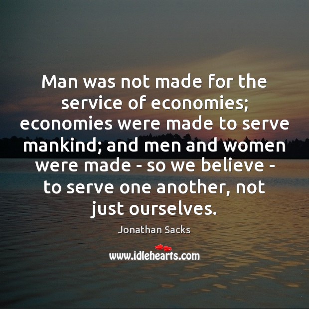 Man was not made for the service of economies; economies were made Image