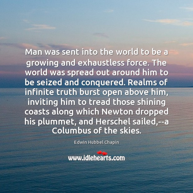 Man was sent into the world to be a growing and exhaustless Edwin Hubbel Chapin Picture Quote