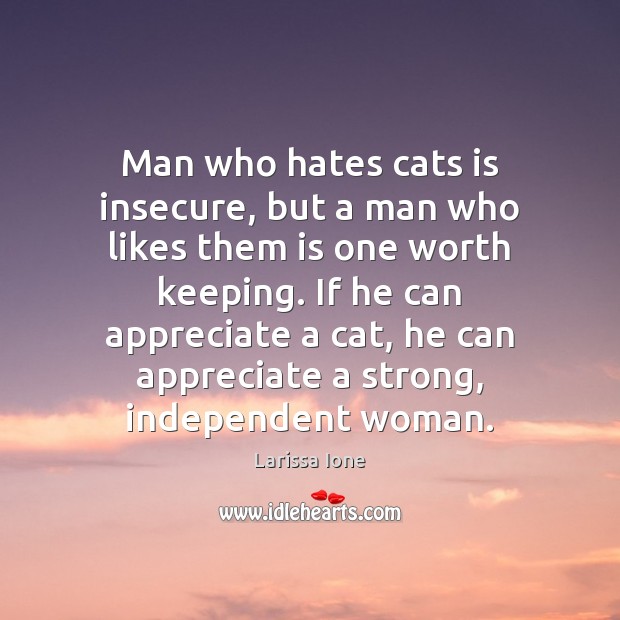 Man who hates cats is insecure, but a man who likes them Larissa Ione Picture Quote