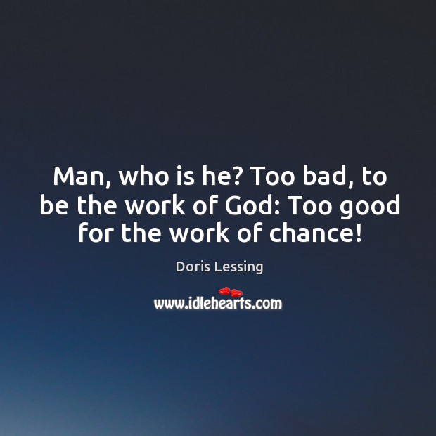 Man, who is he? too bad, to be the work of God: too good for the work of chance! Doris Lessing Picture Quote