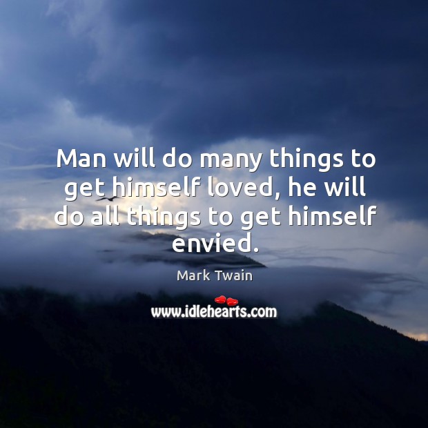 Man will do many things to get himself loved, he will do all things to get himself envied. Image