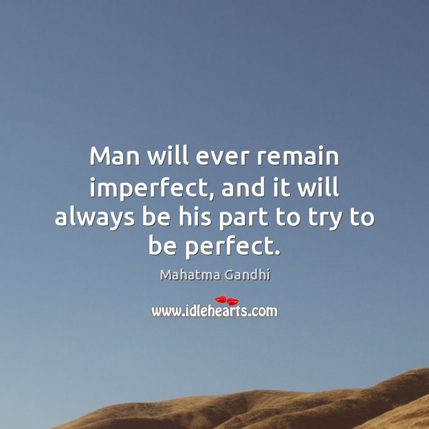 Man will ever remain imperfect, and it will always be his part to try to be perfect. Image