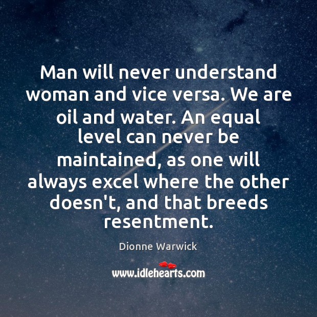 Man will never understand woman and vice versa. We are oil and Dionne Warwick Picture Quote