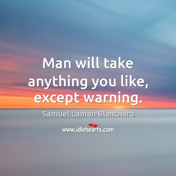Man will take anything you like, except warning. Samuel Laman Blanchard Picture Quote