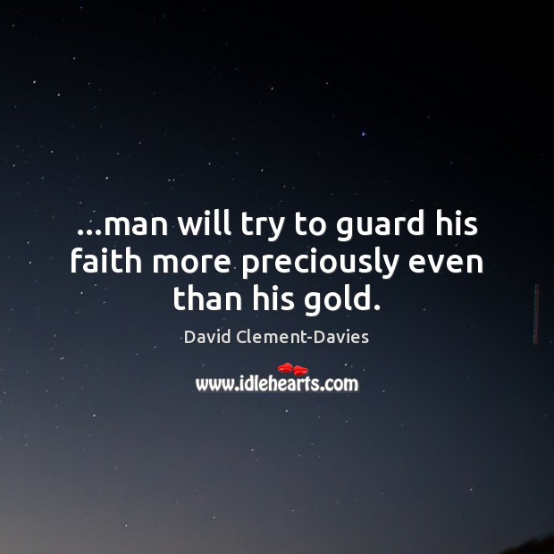 …man will try to guard his faith more preciously even than his gold. David Clement-Davies Picture Quote