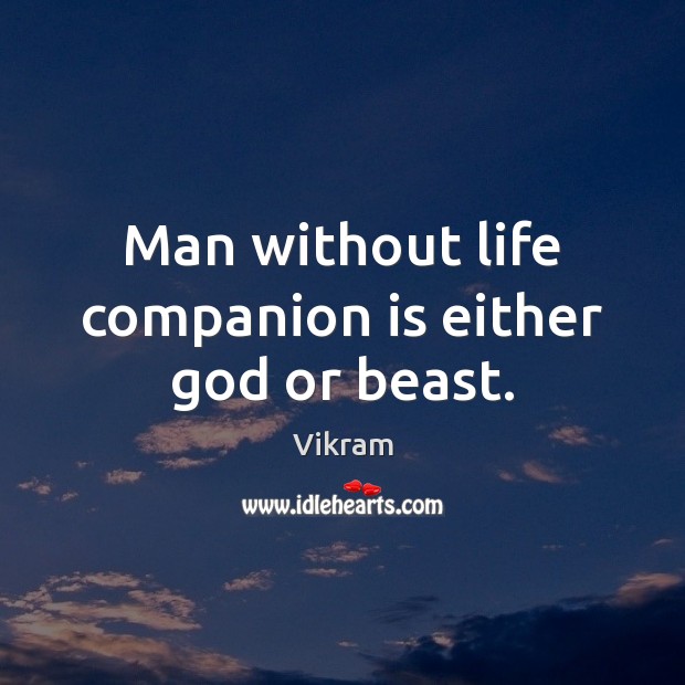 Man without life companion is either God or beast. Vikram Picture Quote
