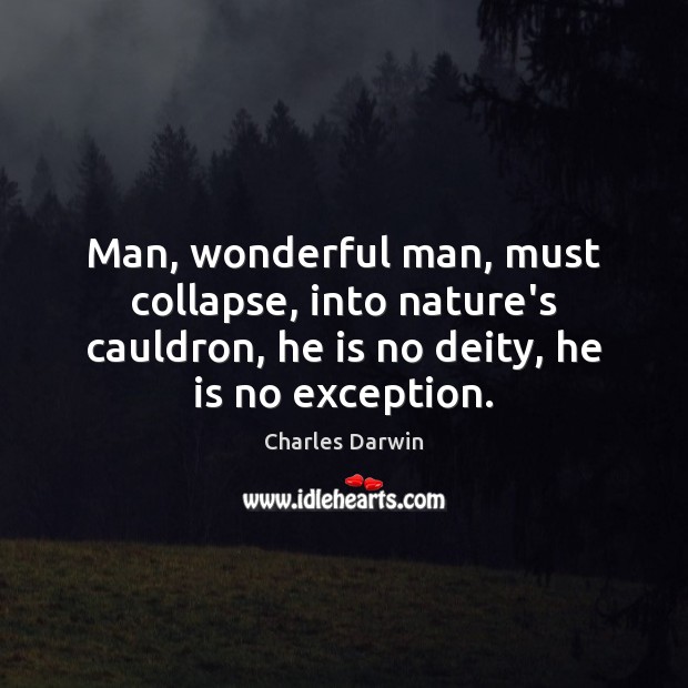 Man, wonderful man, must collapse, into nature’s cauldron, he is no deity, Charles Darwin Picture Quote