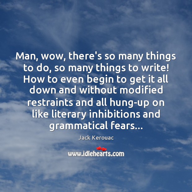 Man, wow, there’s so many things to do, so many things to Jack Kerouac Picture Quote