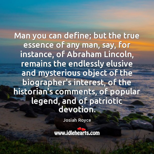 Man you can define; but the true essence of any man, say, Josiah Royce Picture Quote