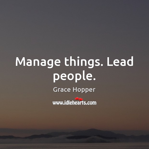 Manage things. Lead people. Grace Hopper Picture Quote