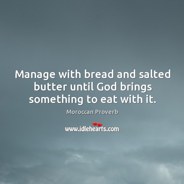 Manage with bread and salted butter until God brings something to eat with it. Image