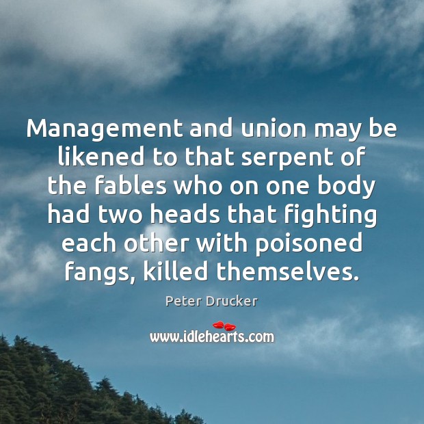 Management and union may be likened to that serpent of the fables Peter Drucker Picture Quote