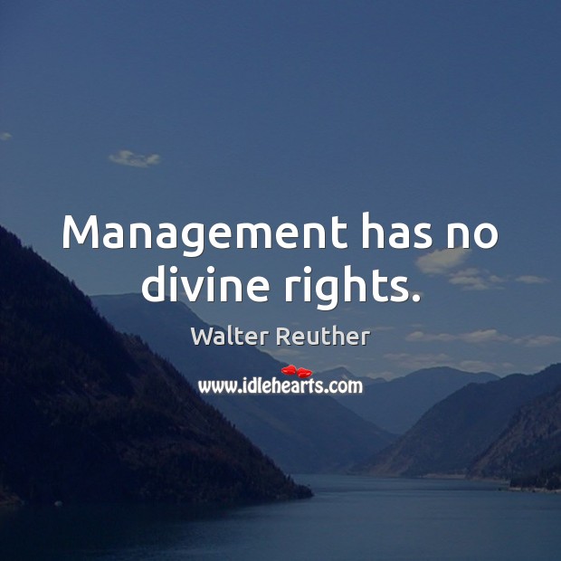 Management has no divine rights. Walter Reuther Picture Quote