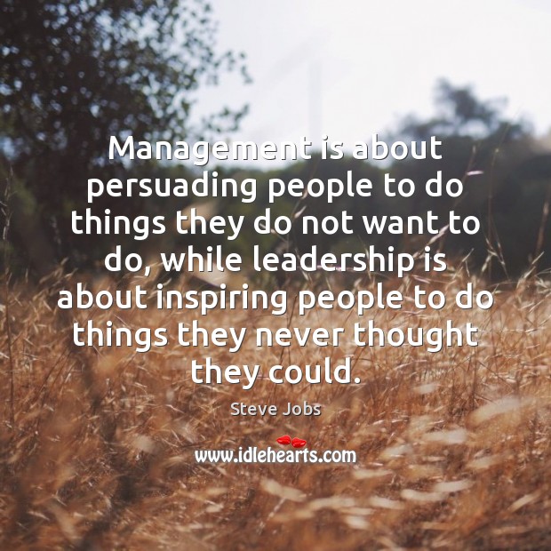 Management is about persuading people to do things they do not want Steve Jobs Picture Quote