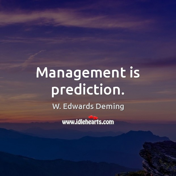 Management is prediction. W. Edwards Deming Picture Quote