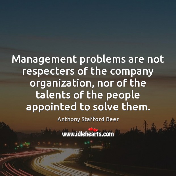 Management problems are not respecters of the company organization, nor of the Anthony Stafford Beer Picture Quote