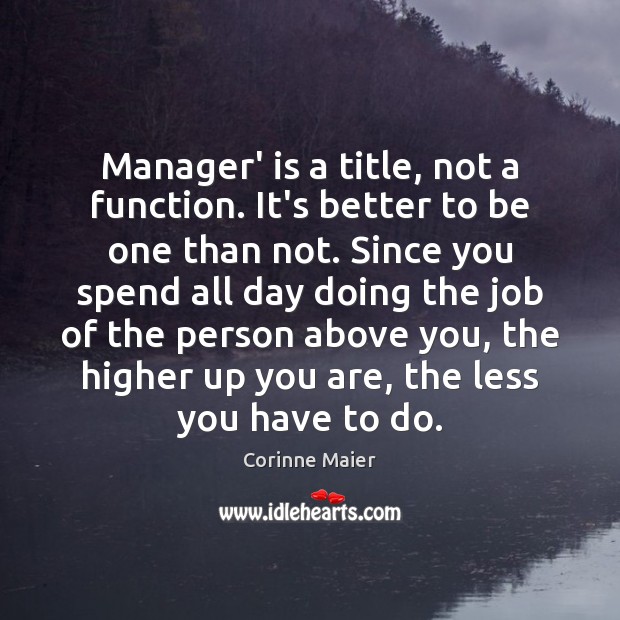 Manager’ is a title, not a function. It’s better to be one Corinne Maier Picture Quote