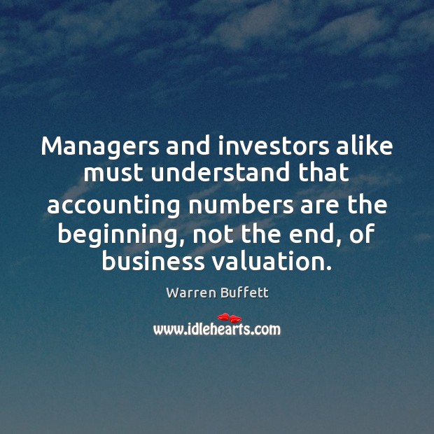 Managers and investors alike must understand that accounting numbers are the beginning, Warren Buffett Picture Quote