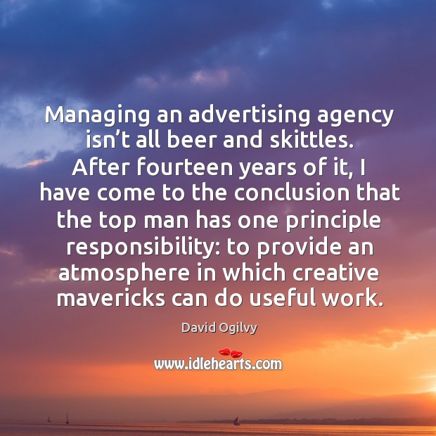 Managing an advertising agency isn’t all beer and skittles. David Ogilvy Picture Quote