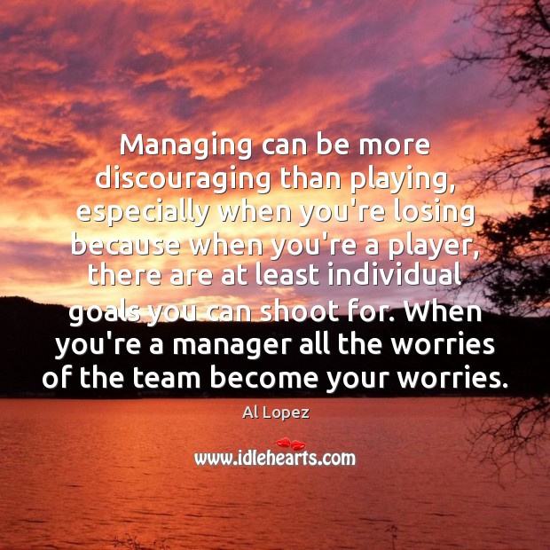 Managing can be more discouraging than playing, especially when you’re losing because Image