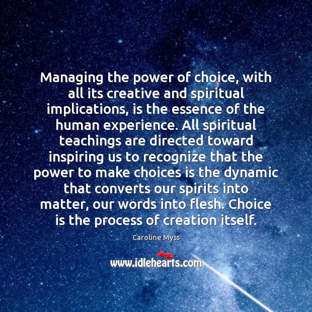 Managing the power of choice, with all its creative and spiritual implications, Caroline Myss Picture Quote